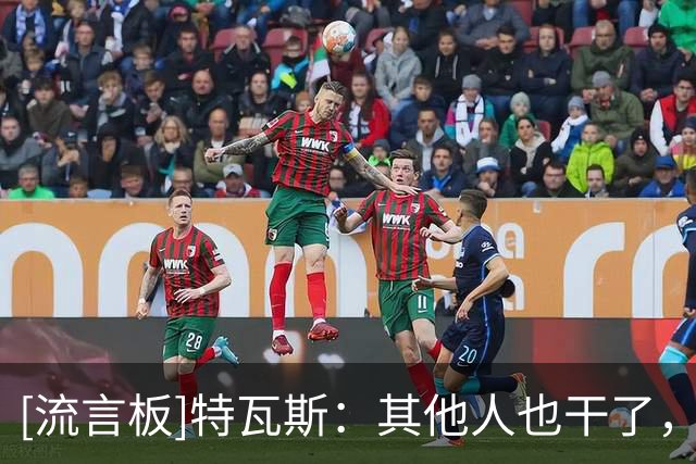 [流言板]特瓦斯：其他人也干了，想处分我必须有法律依据